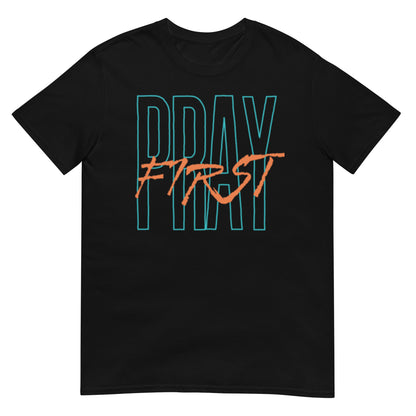 Pray First - Short-Sleeve Unisex T-Shirt